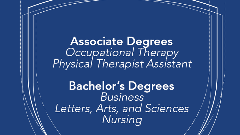 Associate Degrees Occupational Therapy Physical Therapist Assistant Bachelor’s Degrees Business Letters, Arts, and Sciences Nursing