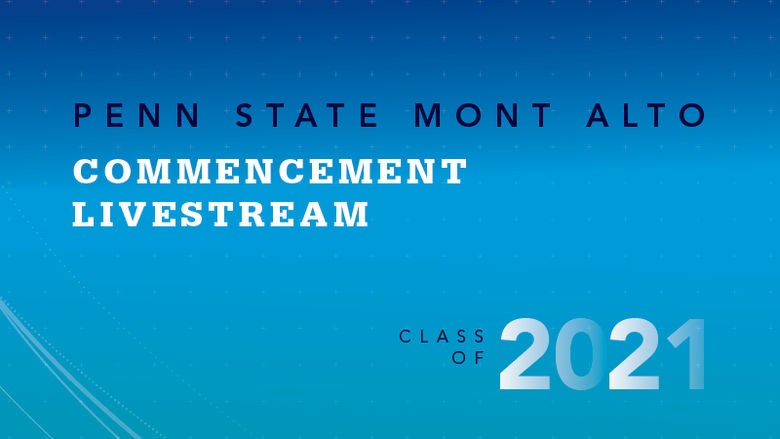 "Penn State Mont Alto Commencement Livestream, Class of 2021" 