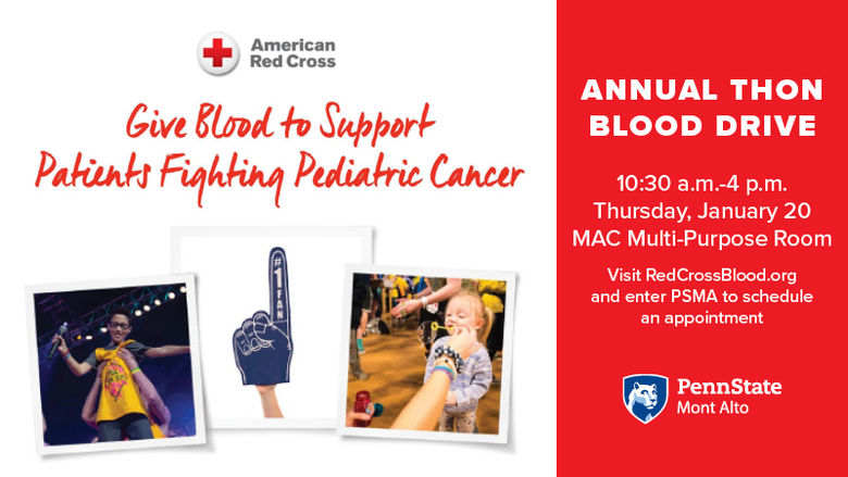 "Give Blood to support patients fighting pediatric cancer. Annual THON blood drive, 10:30 a.m. to 4 p.m., Thursday, January 20. MAC, multipurpose room. Visit RedCrossBlood.org and enter PSM to schedule an appointment" 