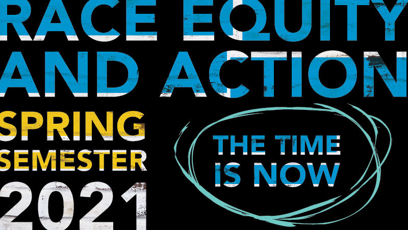 "Race Equity and Action Spring Semester 2021 The Time Is Now"